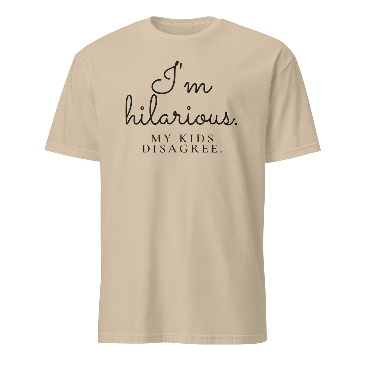 I'm Hilarious. My Kids Disagree. tee in Sand, front print