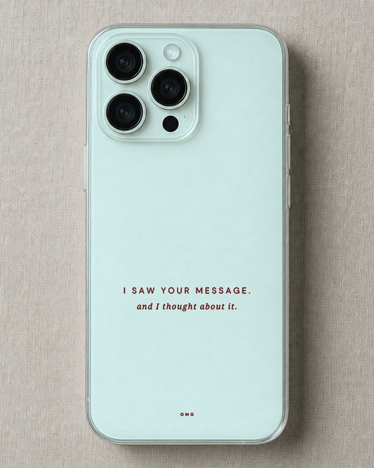 Clear iPhone case printed “I saw your message, and I thought about it” in dark red lettering