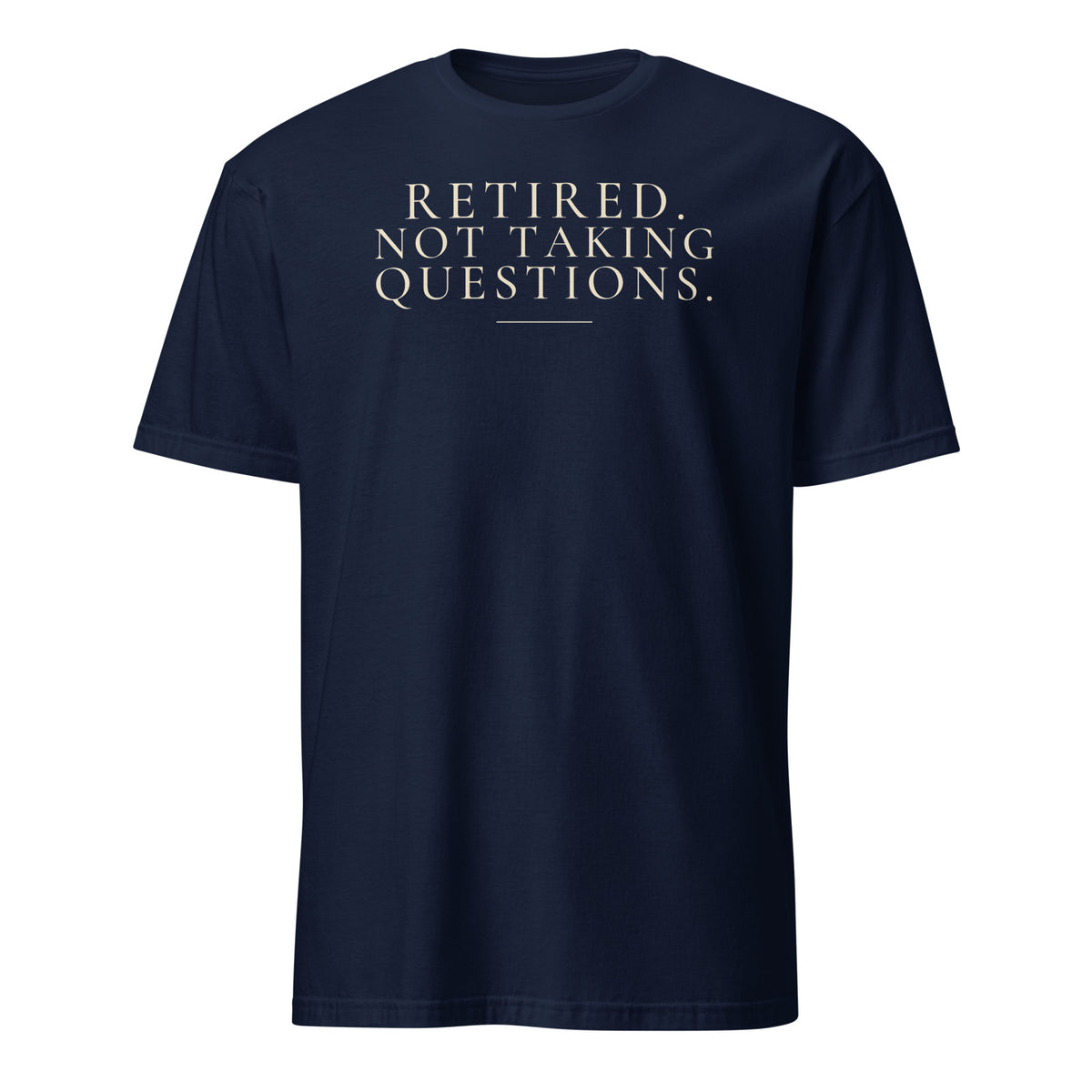Retired. Not Taking Questions. tee in Navy, front print